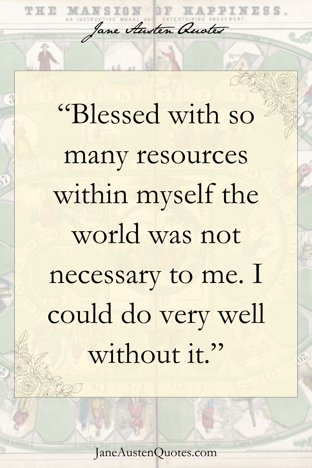 Blessed with so many resources within myself the world was not necessary to me. I could do very well without it.