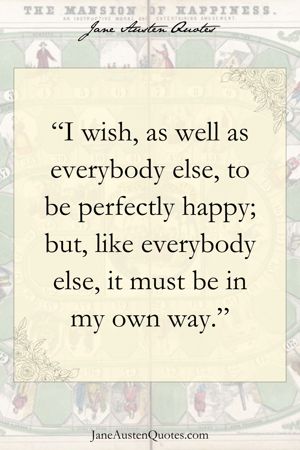 “I wish, as well as everybody else, to be perfectly happy; but, like everybody else, it must be in my own way.”