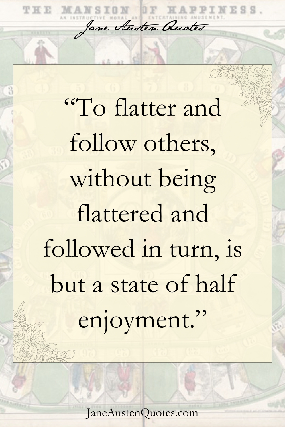“To flatter and follow others, without being flattered and followed in turn, is but a state of half enjoyment.”